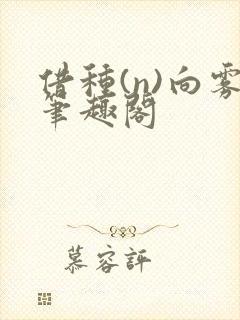 借种(n)向雾笔趣阁