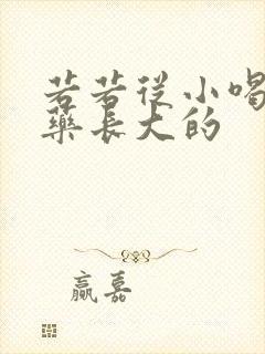 若若从小喝催乳药长大的