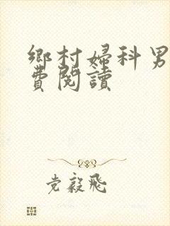 乡村妇科男医免费阅读