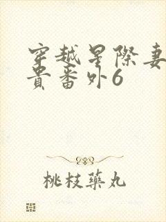 穿越星际妻荣夫贵番外6