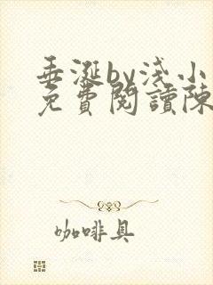 垂涎by浅小说免费阅读陈宇