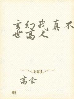 玄幻我真不是盖世高人