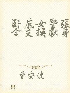 卧底女警张腿迎合交换献身