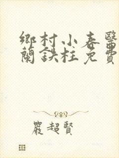 乡村小春医王淑兰铁柱免费阅读全文