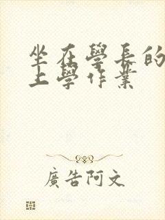 坐在学长的棒棒上学作业