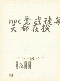 npc觉醒后每天都在挨