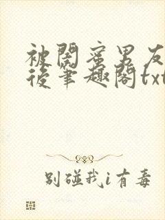 被闺蜜男友认错后笔趣阁txt