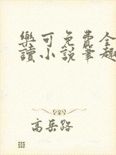 乐可免费全文阅读小说笔趣阁