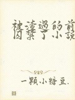 被渣过的前男友囚禁了小说免费读