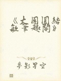 《大团圆结2高敏笔趣阁》