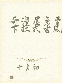 奇漫屋免费漫画下拉式古风漫下载