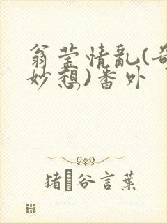 翁莹情乱(奇思妙想)番外