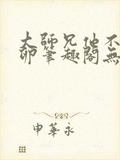 大师兄他不停产卵笔趣阁无弹窗