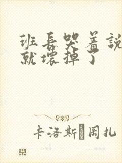 班长哭着说再c就坏掉了