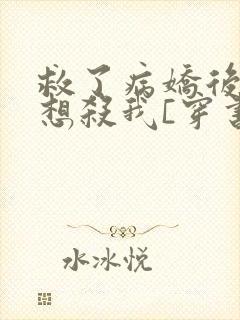 救了病娇后他总想杀我[穿书]