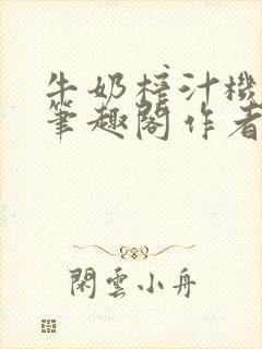 牛奶榨汁机po笔趣阁作者炖一碗汤