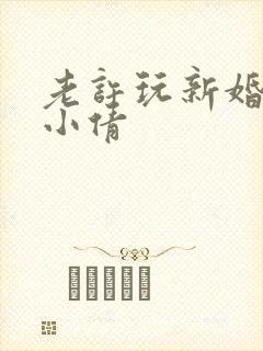 老许玩新婚少妇小倩