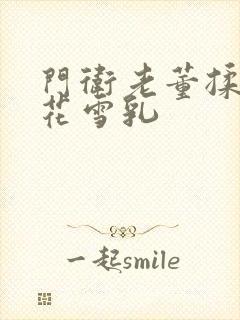 门卫老董揉捏校花雪乳