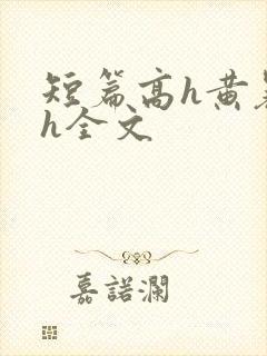 短篇高h黄暴辣h全文