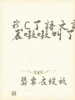 我C了语文课代表嗷嗷叫了一节课