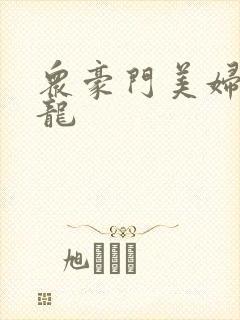 众豪门美妇吞巨龙