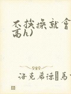 不挨操就会死(高h)