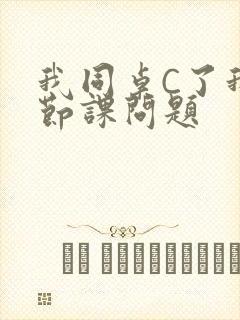 我同桌C了我一节课问题