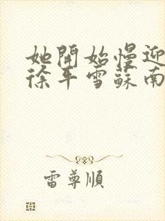 她开始慢迎迎合徐平雪苏南风