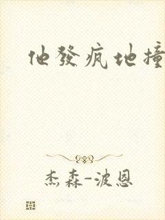 他发疯地撞着他