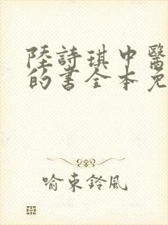 陆诗琪中医陈叔的书全本免费阅读