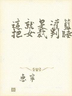 这就是灌篮球员把女裁判睡了