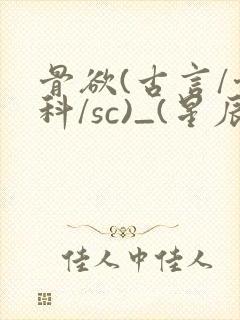 骨欲(古言/骨科/sc)_(星辰鲸落)_最新章