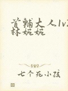 首辅大人1v2林婉婉