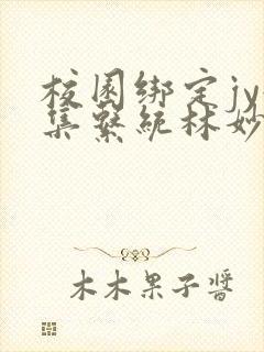 校园绑定jy收集系统林妙妙