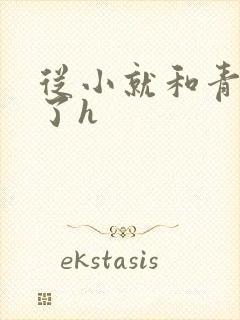 从小就和青梅做了h