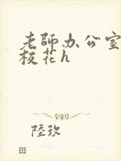 老师办公室狂肉校花h封面