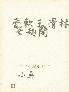 香软玉滑林芍药 笔趣阁