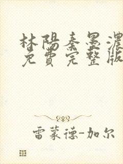 林阳秦墨浓小说免费完整版简介