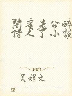 闺蜜老公醉酒认错人了小说全文阅读