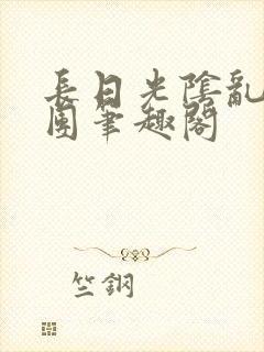 长日光阴乱作一团笔趣阁