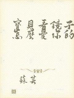 宝贝看镜子我是怎么爱你的小说