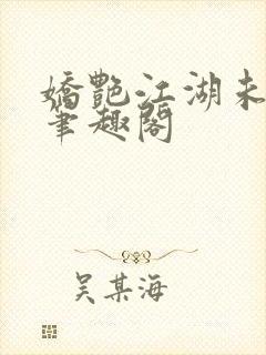 娇艳江湖未删节笔趣阁