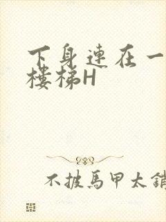 下身连在一起上楼梯H