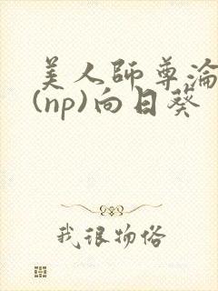 美人师尊沦陷记(np)向日葵