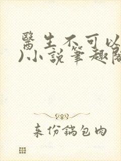 医生不可以(限)小说笔趣阁