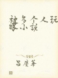 被多个人玩屁股眼小说