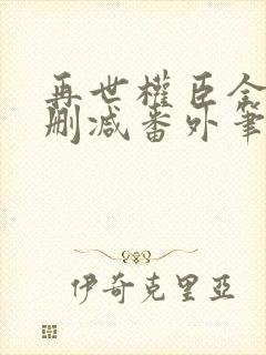 再世权臣全文无删减番外笔趣阁