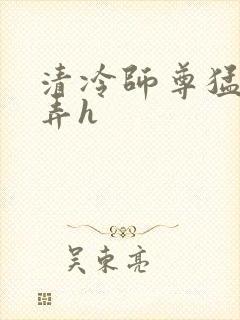 清冷师尊猛烈顶弄h