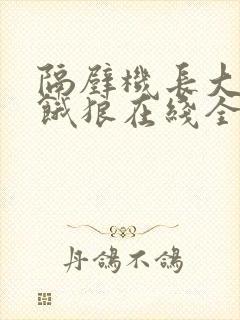 隔壁机长大叔是饿狼在线全文免费阅读笔趣