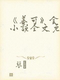 《姜可》金银花小说全文免费阅读